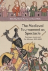 The Medieval Tournament as Spectacle : Tourneys, Jousts and <I>Pas d'Armes</I>, 1100-1600 - eBook