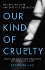 Our Kind of Cruelty : The most addictive psychological thriller you'll read this year - Book