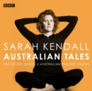 Sarah Kendall: Australian Tales : The hit BBC Radio 4 Australian Trilogy shows - eAudiobook