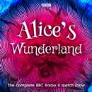 Alice's Wunderland : The complete BBC Radio 4 sketch show - eAudiobook