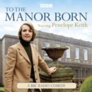 To The Manor Born : The BBC Radio Comedy Starring Penelope Keith - eAudiobook