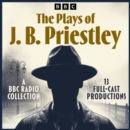 The Plays of J. B. Priestley : A BBC Radio Collection of 13 Full-Cast Productions - eAudiobook