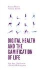 Digital Health and the Gamification of Life : How Apps Can Promote a Positive Medicalization - eBook