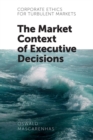 Corporate Ethics for Turbulent Markets : The Market Context of Executive Decisions - eBook
