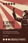 A Spring Aborted : How Authoritarianism Violates Women's Rights in the Arab World - eBook