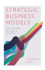 Strategic Business Models : Idealism and Realism in Strategy - eBook