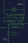Listening to the Music the Machines Make : Inventing Electronic Pop 1978-1983 - eBook