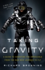 Taking on Gravity : A Guide to Inventing the Impossible from the Man Who Learned to Fly - Book
