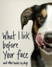 What I Lick Before Your Face ... and Other Haikus By Dogs - Book