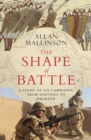 The Shape of Battle : Six Campaigns from Hastings to Helmand - Book
