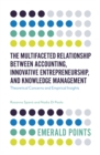 The Multifaceted Relationship Between Accounting, Innovative Entrepreneurship, and Knowledge Management : Theoretical Concerns and Empirical Insights - eBook