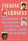 Talking Consent : 16 Workshops on Relationship and Sex Education for Schools and Other Youth Settings - eBook