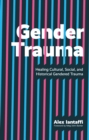 Gender Trauma : Healing Cultural, Social, and Historical Gendered Trauma - eBook