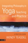 Integrating Philosophy in Yoga Teaching and Practice : A Practical Guide - eBook