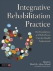 Integrative Rehabilitation Practice : The Foundations of Whole-Person Care for Health Professionals - eBook