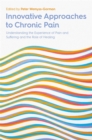Innovative Approaches to Chronic Pain : Understanding the Experience of Pain and Suffering and the Role of Healing - Book