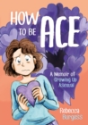 How to Be Ace : A Memoir of Growing Up Asexual - eBook
