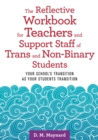 The Reflective Workbook for Teachers and Support Staff of Trans and Non-Binary Students : Your School's Transition as Your Students Transition - eBook