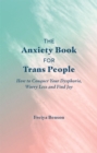 The Anxiety Book for Trans People : How to Conquer Your Dysphoria, Worry Less and Find Joy - Book