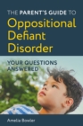 The Parent's Guide to Oppositional Defiant Disorder : Your Questions Answered - eBook