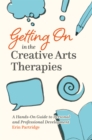 Getting On in the Creative Arts Therapies : A Hands-On Guide to Personal and Professional Development - eBook