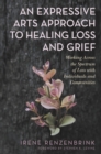 An Expressive Arts Approach to Healing Loss and Grief : Working Across the Spectrum of Loss with Individuals and Communities - eBook
