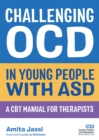 Challenging OCD in Young People with ASD : A CBT Manual for Therapists - eBook