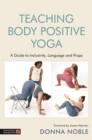 Teaching Body Positive Yoga : A Guide to Inclusivity, Language and Props - eBook