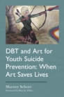 DBT and Art for Youth Suicide Prevention : When Art Saves Lives - eBook
