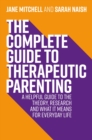 The Complete Guide to Therapeutic Parenting : A Helpful Guide to the Theory, Research and What it Means for Everyday Life - eBook
