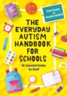 The Everyday Autism Handbook for Schools : 60+ Essential Guides for Staff - eBook