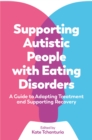 Supporting Autistic People with Eating Disorders : A Guide to Adapting Treatment and Supporting Recovery - Book