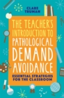 The Teacher's Introduction to Pathological Demand Avoidance : Essential Strategies for the Classroom - Book