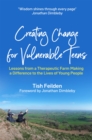 Creating Change for Vulnerable Teens : Lessons from a Therapeutic Farm Making a Difference to the Lives of Young People - Book