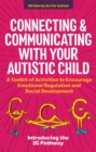 Connecting and Communicating with Your Autistic Child : A Toolkit of Activities to Encourage Emotional Regulation and Social Development - Book