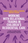 Working with Relational Trauma in Children's Residential Care : A Guide to Using Dyadic Developmental Practice - eBook
