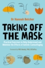 Taking Off the Mask : Practical Exercises to Help Understand and Minimise the Effects of Autistic Camouflaging - eBook