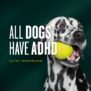 All Dogs Have ADHD : An affirming introduction to ADHD - eBook