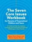 The Seven Core Issues Workbook for Parents of Traumatized Children and Teens : A Guide to Help You Explore Feelings and Overcome Emotional Challenges in Your Family - Book