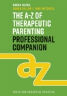 The A-Z of Therapeutic Parenting Professional Companion : Tools for Proactive Practice - Book