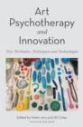 Art Psychotherapy and Innovation : New Territories, Techniques and Technologies - Book