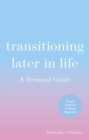 Transitioning Later in Life : A Personal Guide - eBook