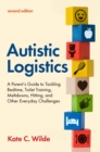 Autistic Logistics, Second Edition : A Parent's Guide to Tackling Bedtime, Toilet Training, Meltdowns, Hitting, and Other Everyday Challenges - eBook