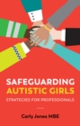 Safeguarding Autistic Girls : Strategies for Professionals - eBook