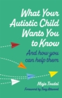 What Your Autistic Child Wants You to Know : And How You Can Help Them - eBook