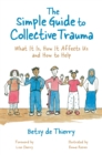 The Simple Guide to Collective Trauma : What it is, How it Affects Us and How to Help - Book