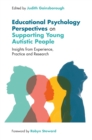 Educational Psychology Perspectives on Supporting Young Autistic People : Insights from Experience, Practice and Research - Book