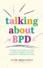 Talking About BPD : A Stigma-Free Guide to Living a Calmer, Happier Life with Borderline Personality Disorder - eBook