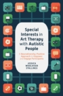 Special Interests in Art Therapy with Autistic People : A Neurodiversity-Positive Approach to Empower and Engage Participants - Book