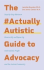 The #ActuallyAutistic Guide to Advocacy : Step-By-Step Advice on How to Ally and Speak Up with Autistic People and the Autism Community - Book